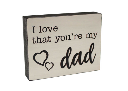 I love that you're my Dad - Block Sign